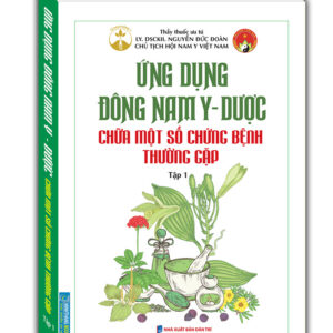 Ứng dụng đông nam y – dược chữa một số chứng bệnh thường gặp tập 1
