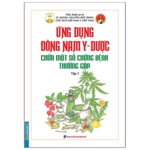 Ứng dụng đông nam y – dược chữa một số chứng bệnh thường gặp tập 2